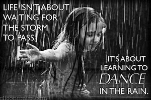 Life-isnt-about-waiting-for-the-storm-to-pass-its-about-learning-to-dance-in-the-rain1